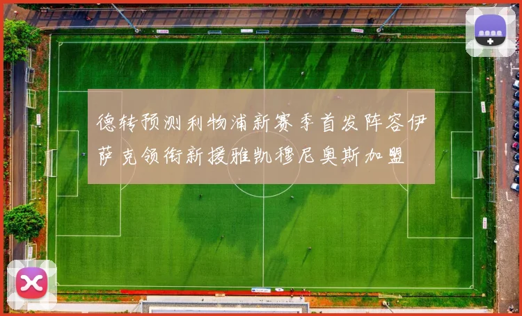 德转预测利物浦新赛季首发阵容伊萨克领衔新援雅凯穆尼奥斯加盟